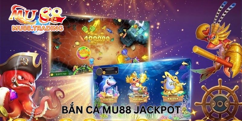 Bắn cá Mu88 Jackpot là trò chơi rất được yêu thích 