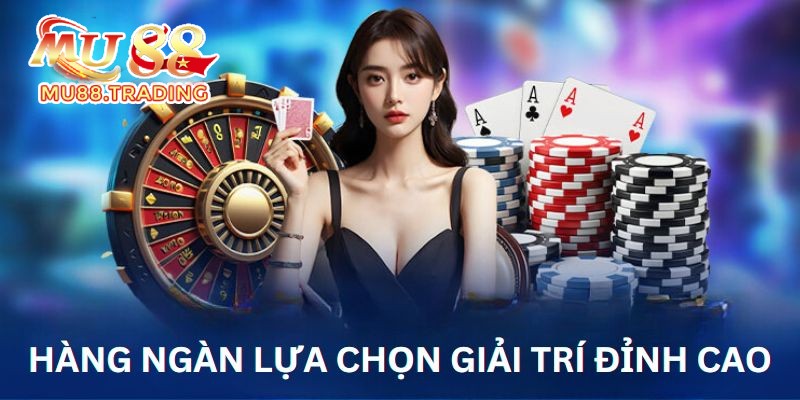 Hàng ngàn lựa chọn giải trí đỉnh cao là tính năng vượt trội tại casino Mu88