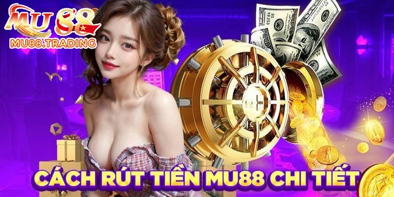 Hướng dẫn thao tác thực hiện rút tiền Mu88 cụ thể