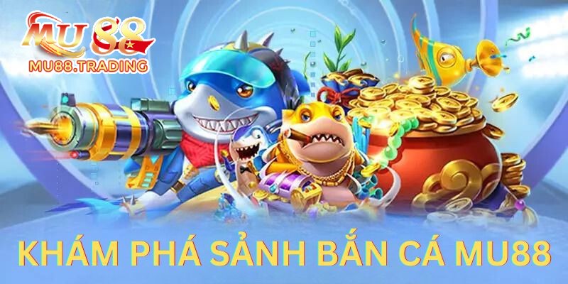 Khám phá sơ lược sảnh bắn cá online Mu88