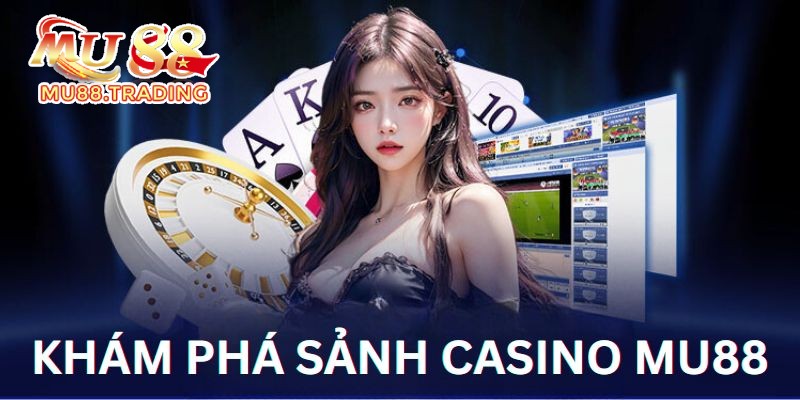 Khám phá đôi nét về sảnh casino Mu88 