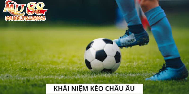 Tìm hiểu kèo châu Âu