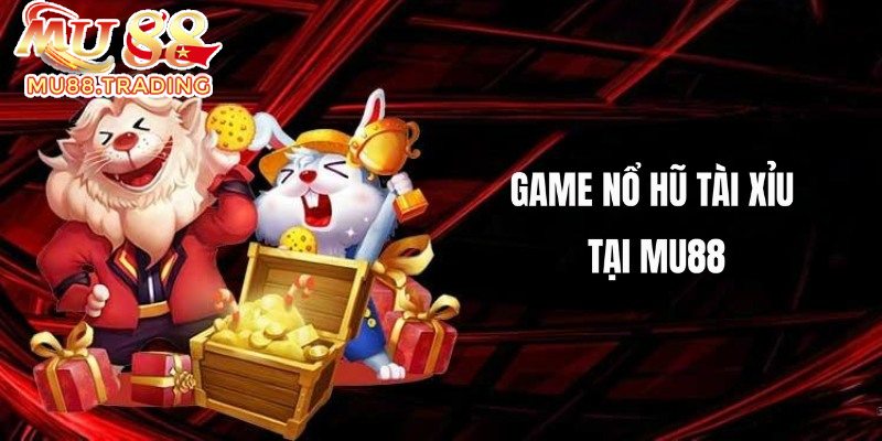 Nổ Hũ Tài Xỉu là game đổi thưởng hấp dẫn tại Mu88